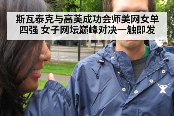 斯瓦泰克与高芙成功会师美网女单四强 女子网坛巅峰对决一触即发