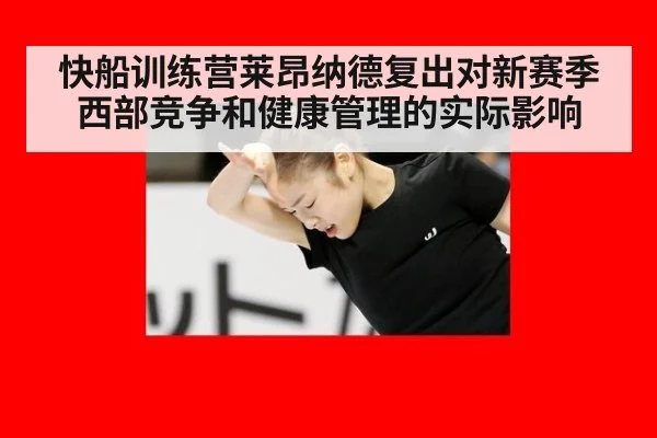 快船训练营莱昂纳德复出对新赛季西部竞争和健康管理的实际影响